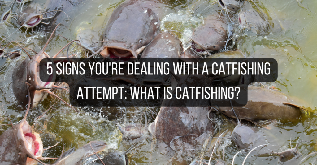 5 Signs You're Dealing with a Catfishing Attempt: What is Catfishing?