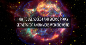 How to Use Socks4 and Socks5 Proxy Servers for Anonymous Web Browsing