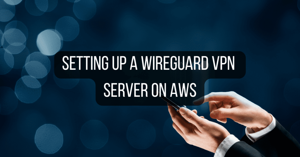 Setting Up a WireGuard VPN Server on AWS