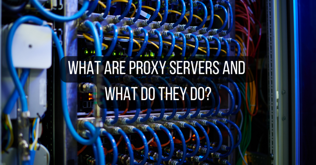 What are Proxy Servers and What Do They Do?