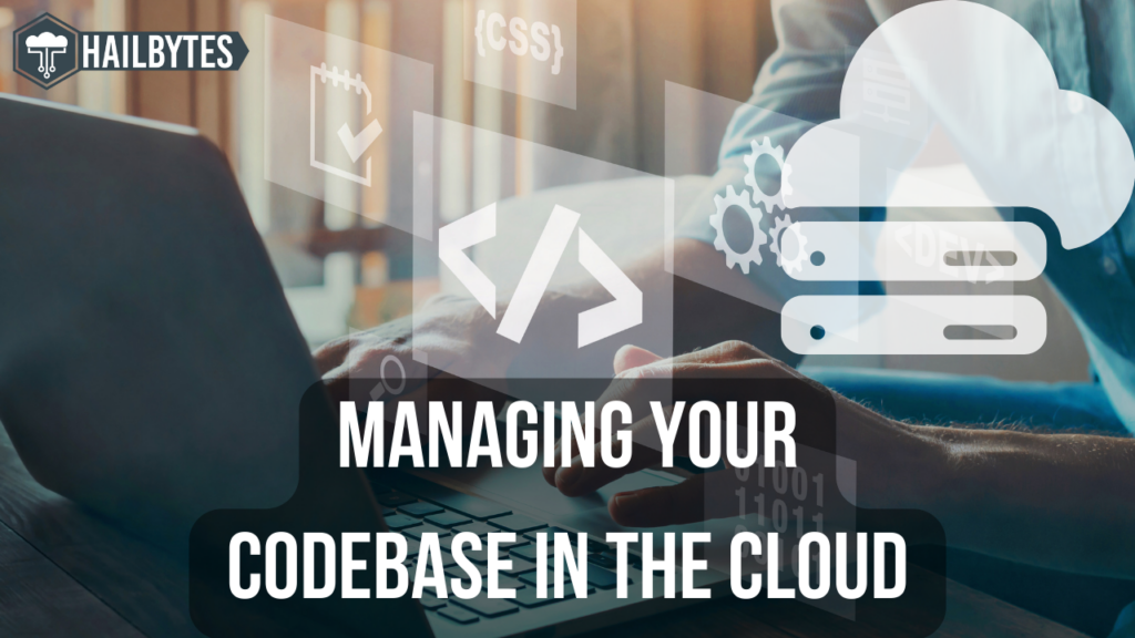 Managing Your Codebase In The Cloud