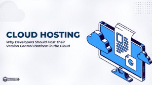 Why Developers Should Host Their Version Control Platform in the Cloud