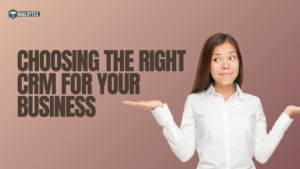 Choosing the Right CRM for Your Business