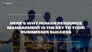 Here’s Why Human Resource Management is the Key to your businesses success