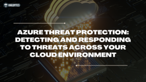 Azure Threat Protection: Detecting and Responding to Threats Across Your Cloud Environment