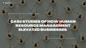 Case Studies of how Human Resource management elevated Businesses