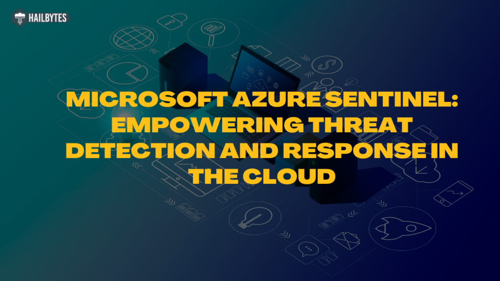 Microsoft Azure Sentinel: Empowering Threat Detection and Response in the Cloud