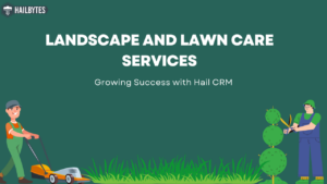 Landscape and Lawn Care Services: Growing Success with Hail CRM