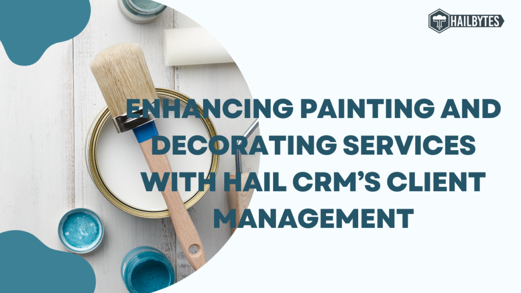 Enhancing Painting and Decorating Services with Hail CRM’s Client Management