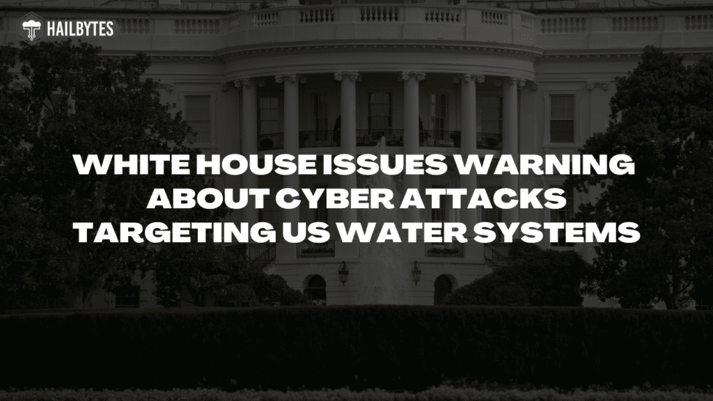 व्हाइट हाउस ने अमेरिकी जल प्रणालियों को निशाना बनाने वाले साइबर हमलों के बारे में चेतावनी जारी की