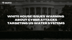 White House Issues Warning About Cyber Attacks Targeting US Water Systems